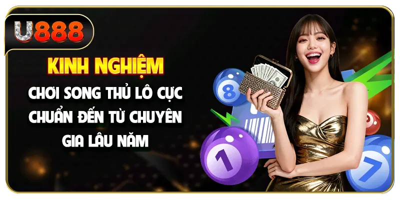 Kinh nghiệm chơi song thủ lô cực chuẩn đến từ chuyên gia lâu năm